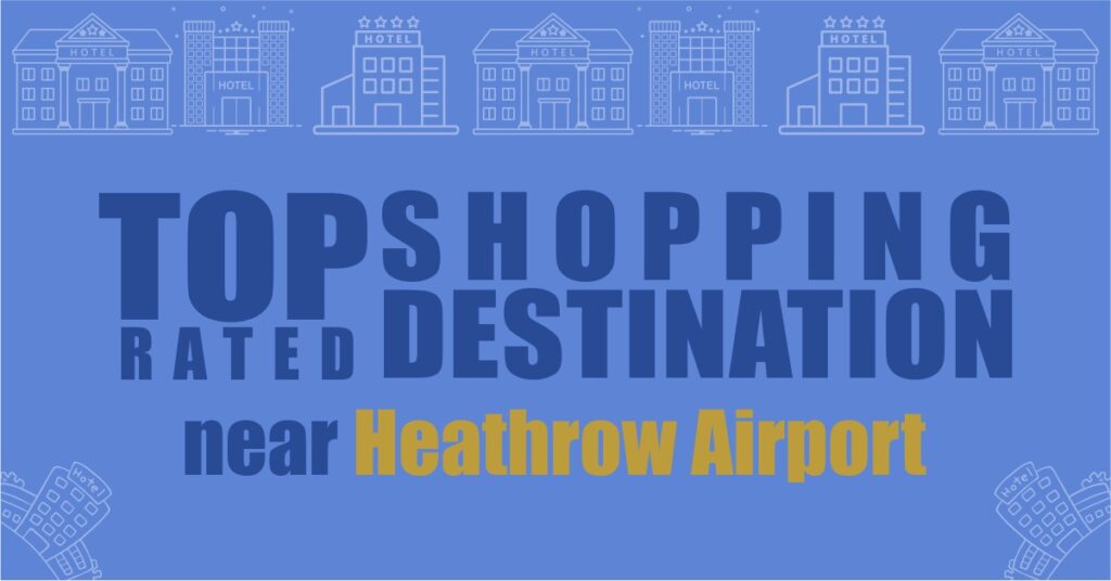 Shopping Destinations near Heathrow
