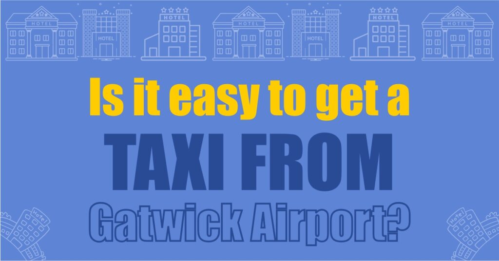 Is it easy to get a taxi from Gatwick Airport?